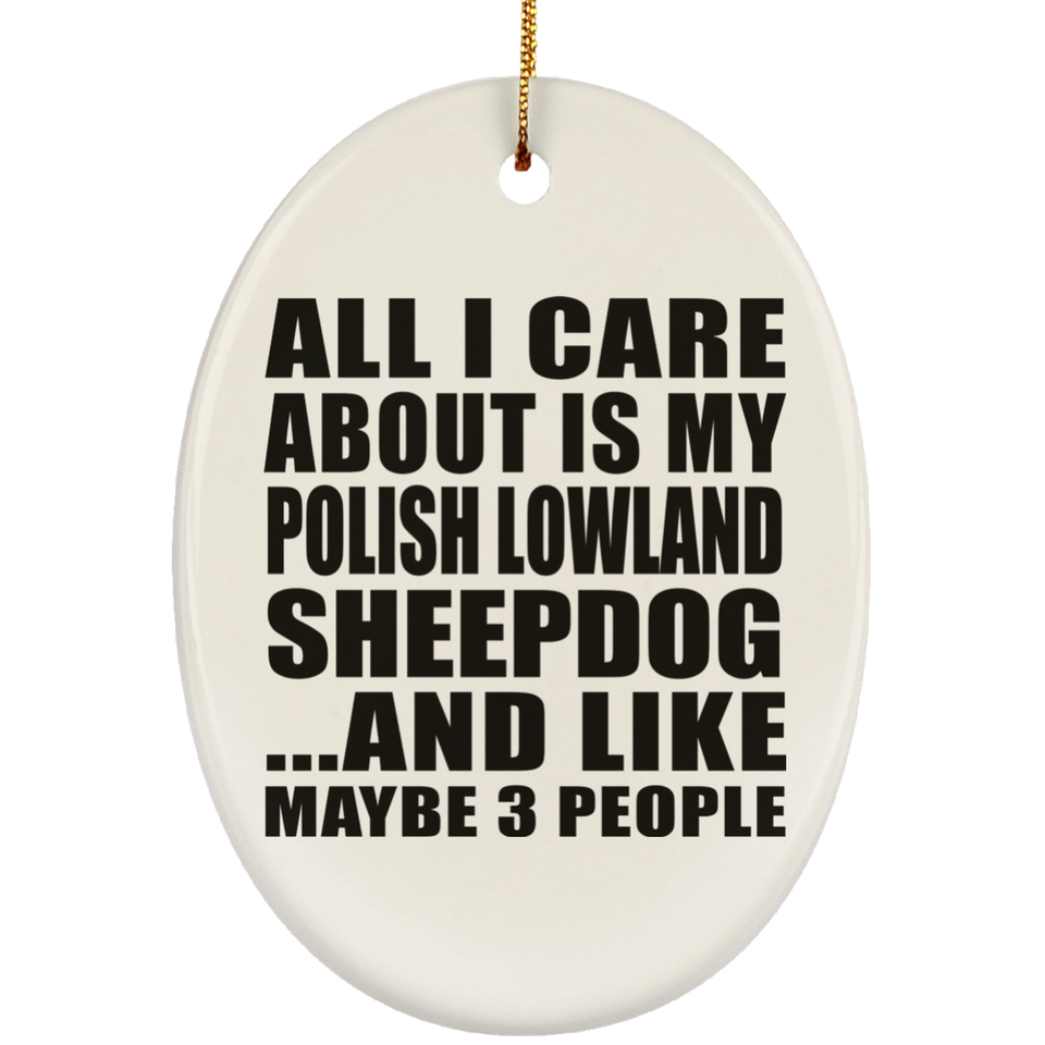 All I Care About Is My Polish Lowland Sheepdog - Oval Ornament
