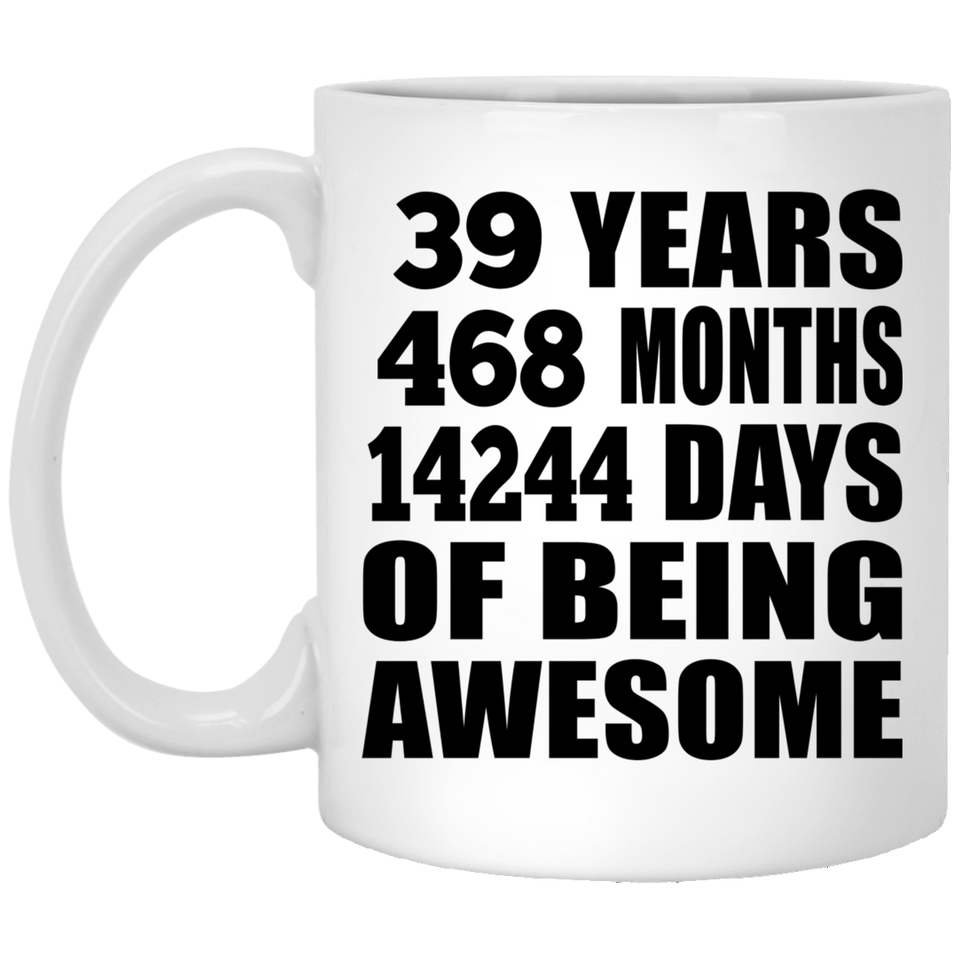 39th Birthday 39 Years 468 Months 14244 Days Of Awesome - 11oz Coffee Mug
