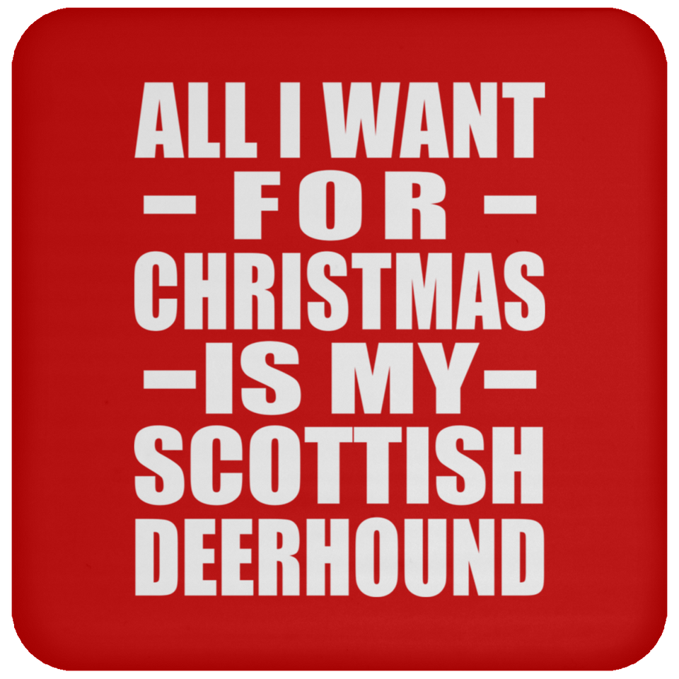 All I Want For Christmas Is My Scottish Deerhound - Coaster