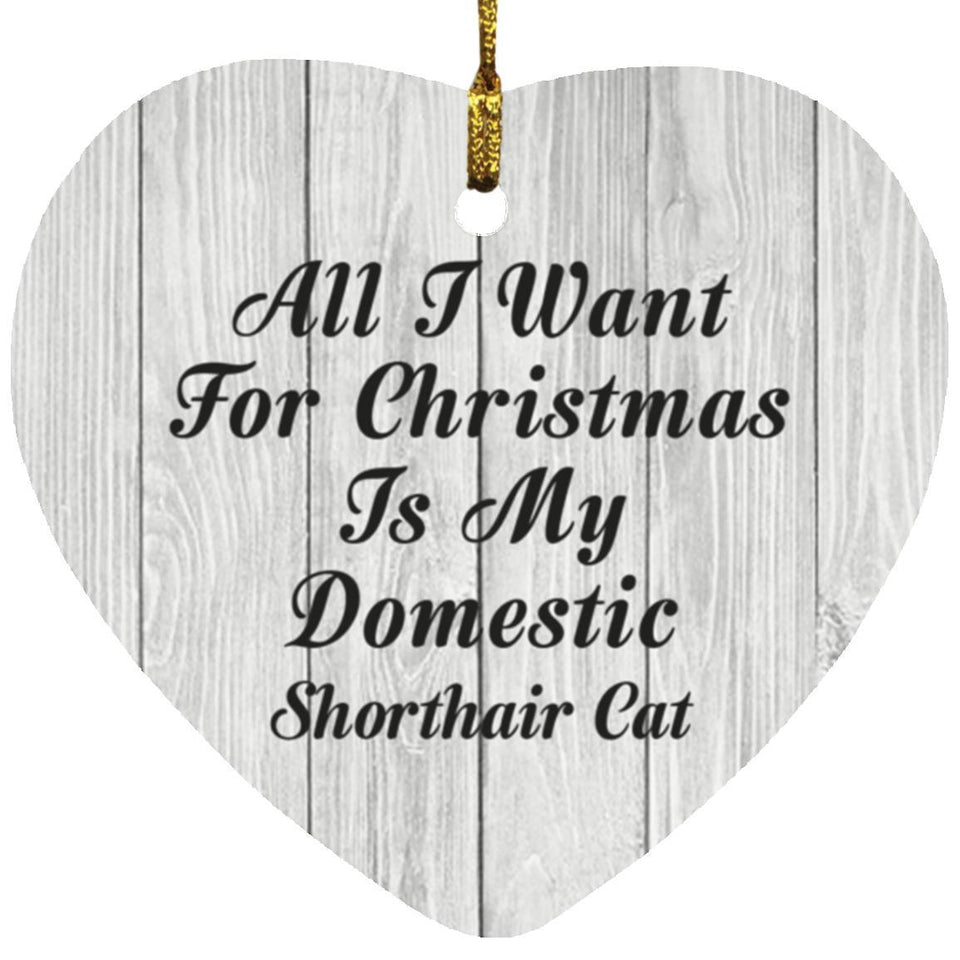 All I Want For Christmas Is My Domestic Shorthair Cat - Heart Ornament F