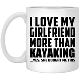I Love My Girlfriend More Than Kayaking - 11 Oz Coffee Mug