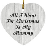 All I Want For Christmas Is My Mummy - Heart Ornament F