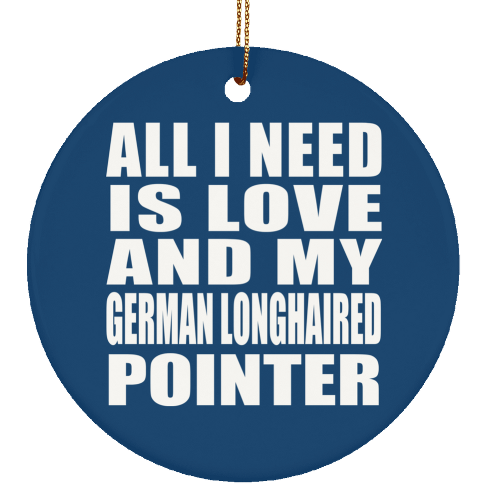 All I Need Is Love And My German Longhaired Pointer - Circle Ornament
