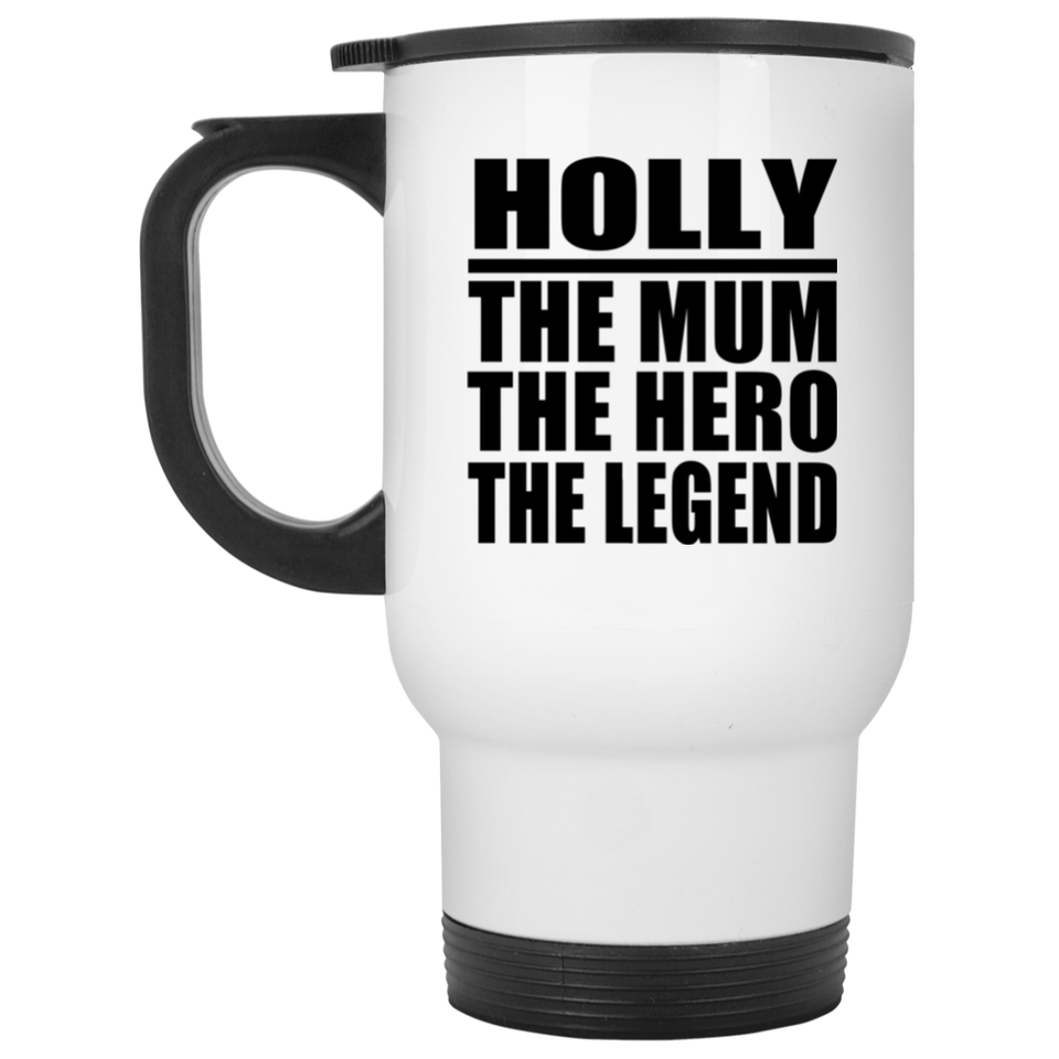 Holly The Mum The Hero The Legend - White Travel Mug
