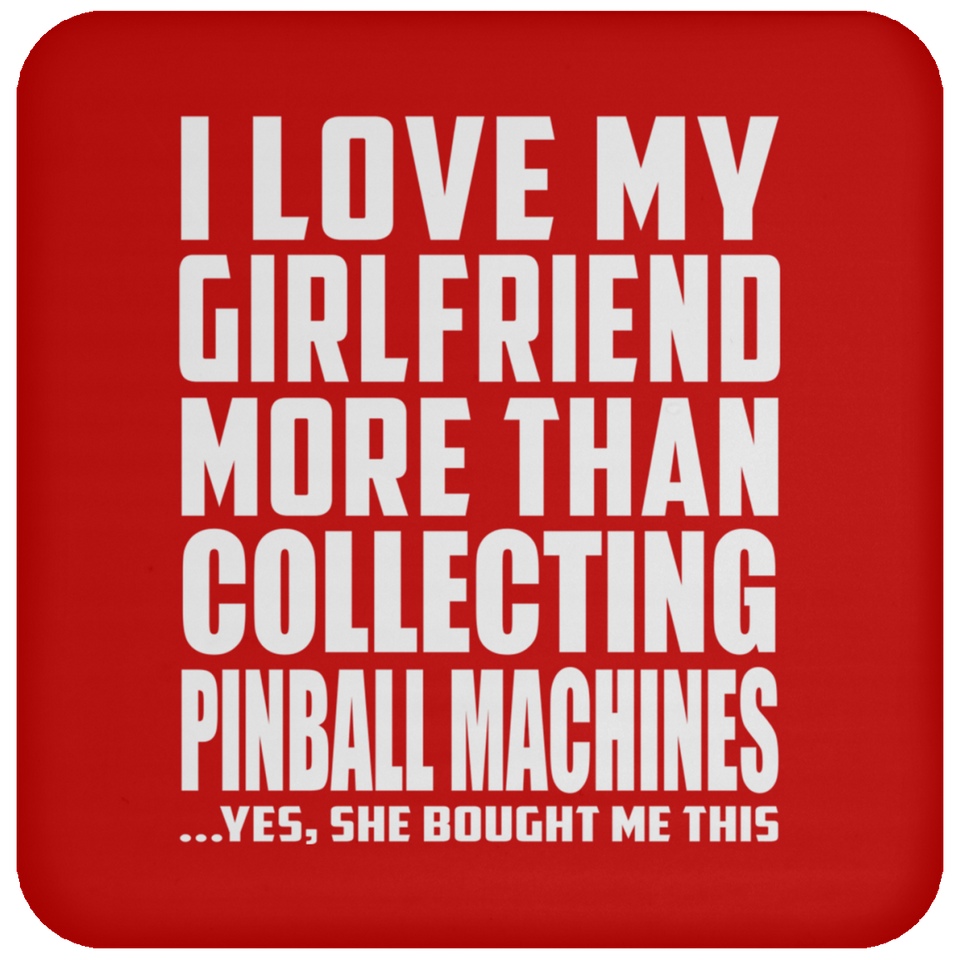 I Love My Girlfriend More Than Collecting Pinball Machines - Drink Coaster