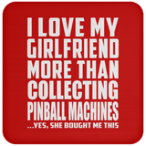 I Love My Girlfriend More Than Collecting Pinball Machines - Drink Coaster