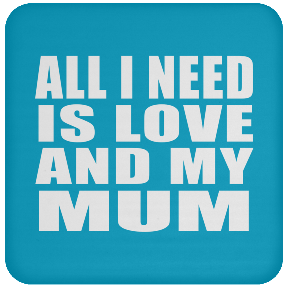 All I Need Is Love And My Mum - Drink Coaster