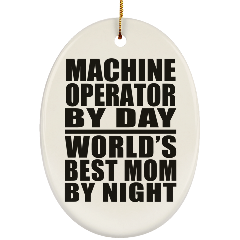 Machine Operator By Day World's Best Mom By Night - Oval Ornament