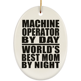 Machine Operator By Day World's Best Mom By Night - Oval Ornament