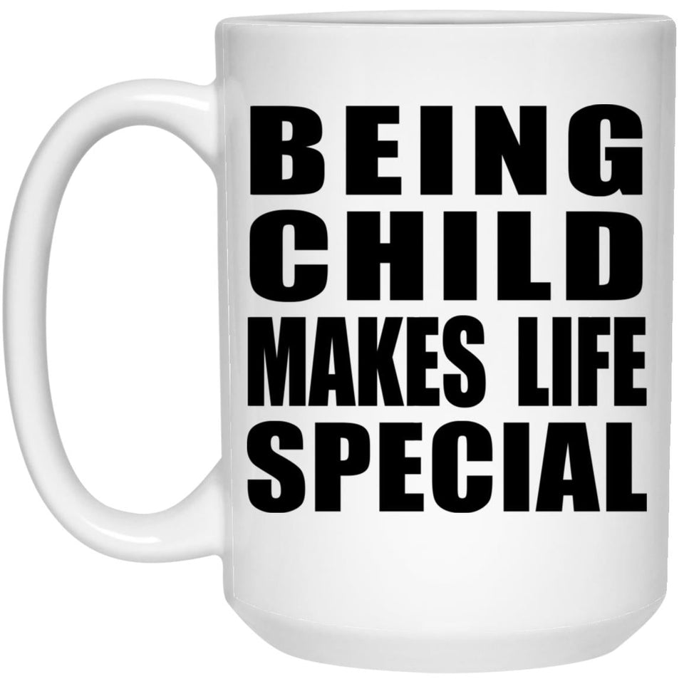 Being Child Makes Life Special - 15oz Coffee Mug