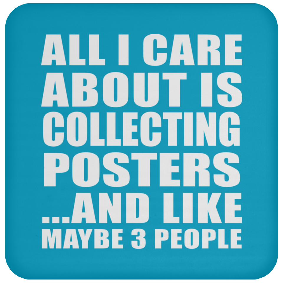 All I Care About Is Collecting Posters - Drink Coaster