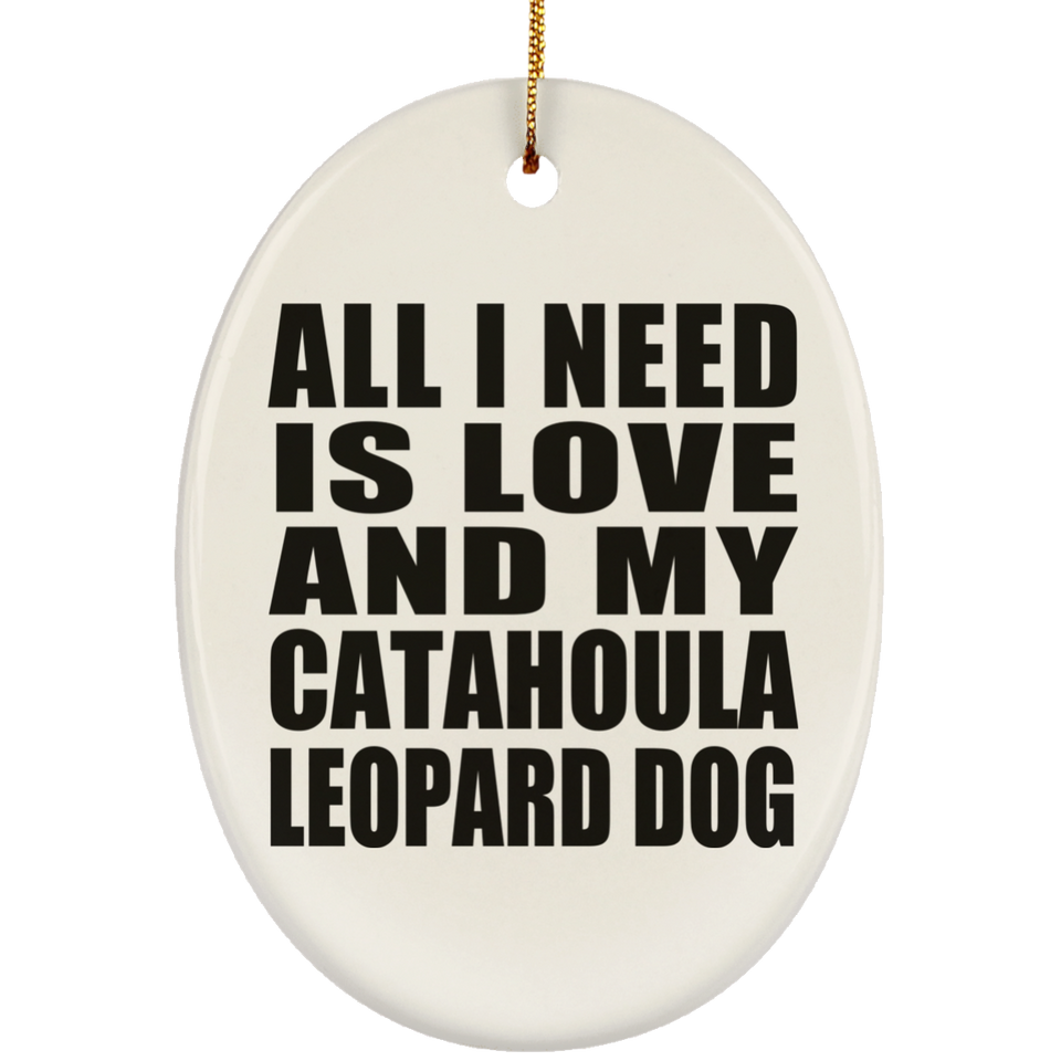 All I Need Is Love And My Catahoula Leopard Dog - Oval Ornament