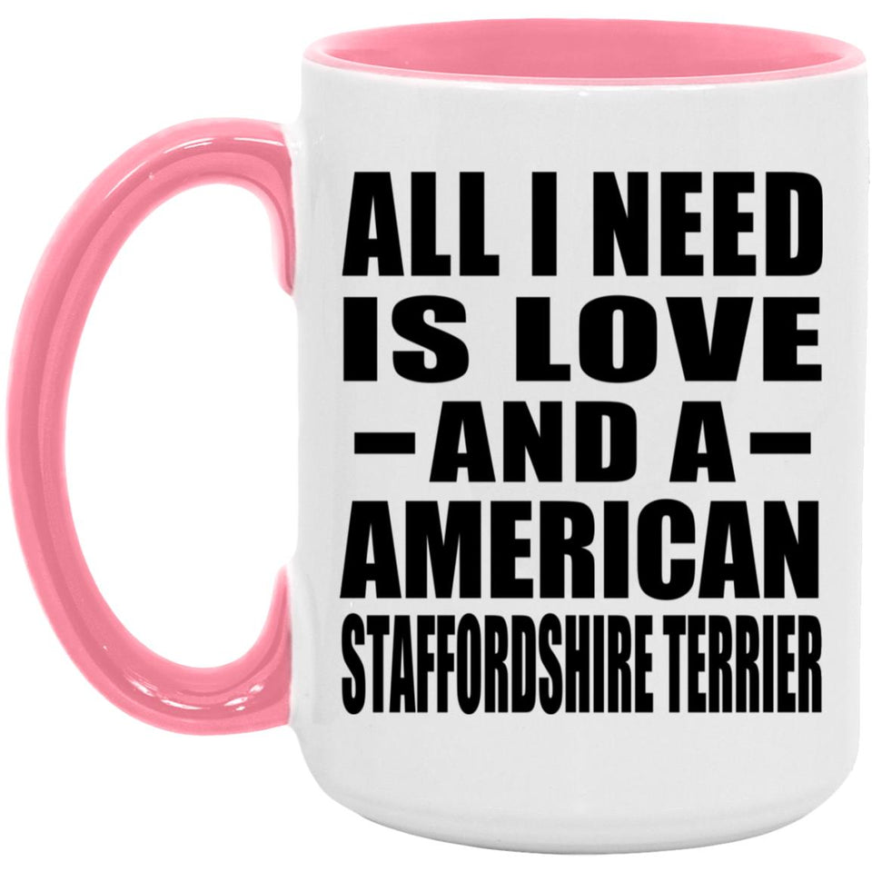 All I Need Is Love And A American Staffordshire Terrier - 15oz Accent Mug Pink