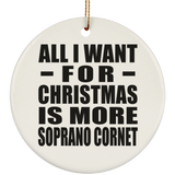 All I Want For Christmas Is More Soprano Cornet - Circle Ornament