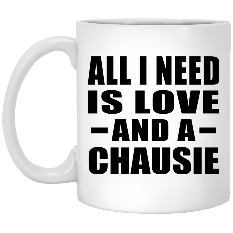 All I Need Is Love And A Chausie - 11 Oz Coffee Mug