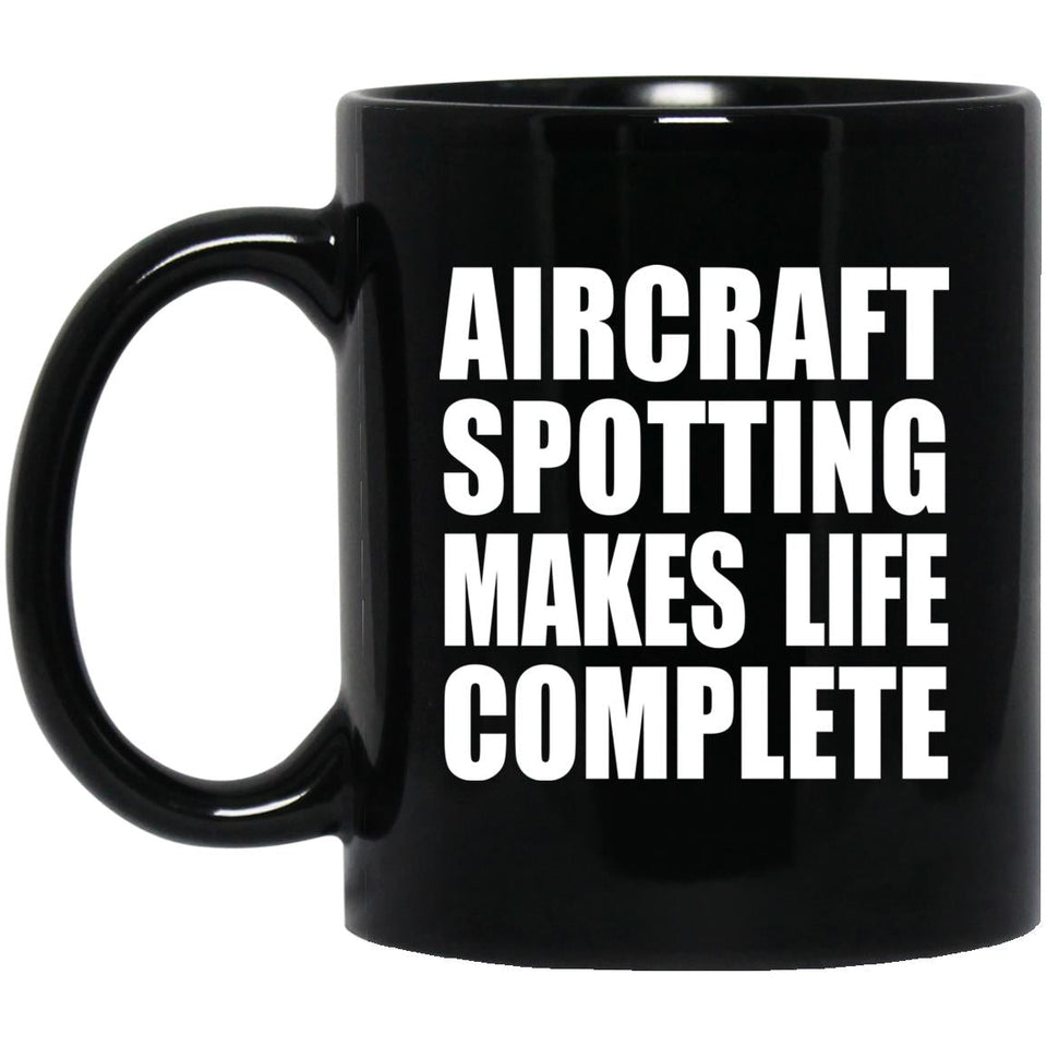 Aircraft Spotting Makes Life Complete - 11oz Coffee Mug Black