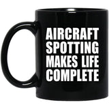 Aircraft Spotting Makes Life Complete - 11oz Coffee Mug Black