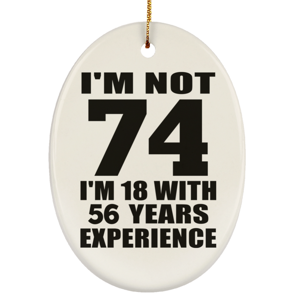 74th Birthday I'm Not 74 I'm 18 With 56 Years Experience - Oval Ornament