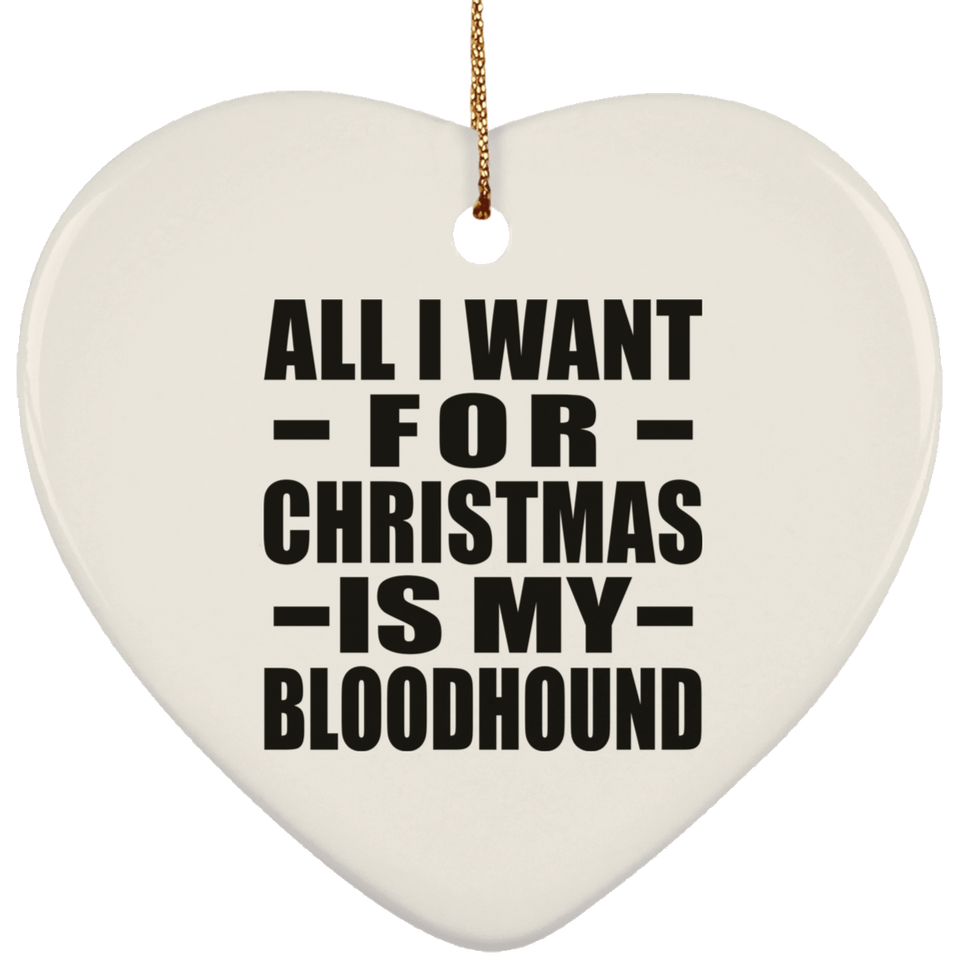 All I Want For Christmas Is My Bloodhound - Heart Ornament