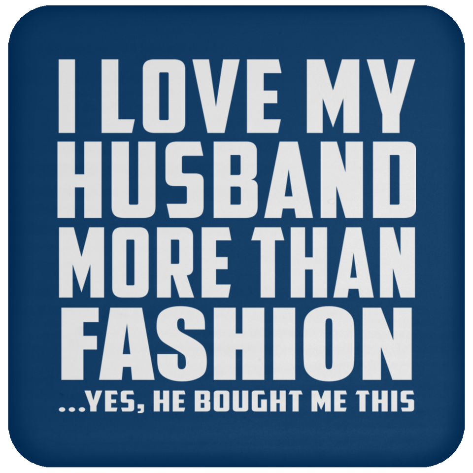 I Love My Husband More Than Fashion - Drink Coaster