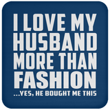 I Love My Husband More Than Fashion - Drink Coaster