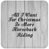 All I Want For Christmas Is More Horseback Riding - Drink Coaster F