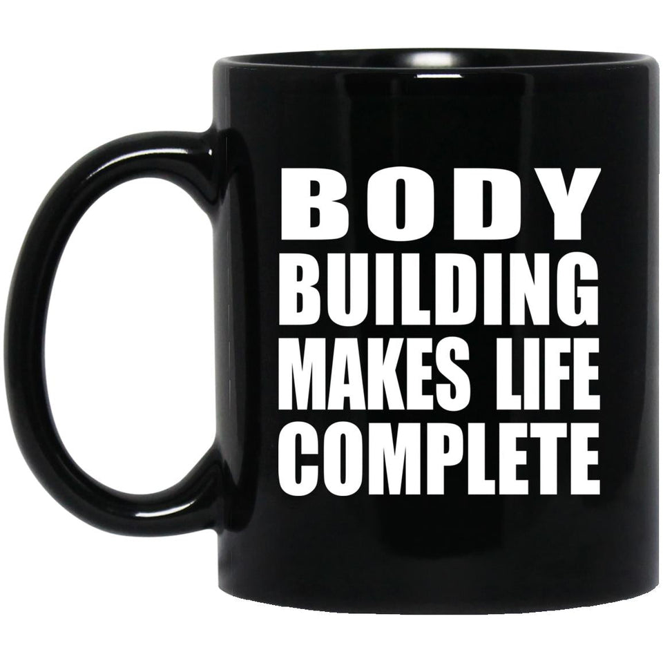 Body Building Makes Life Complete - 11oz Coffee Mug Black