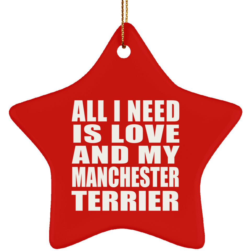 All I Need Is Love And My Manchester Terrier - Star Ornament