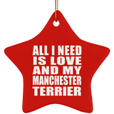 All I Need Is Love And My Manchester Terrier - Star Ornament