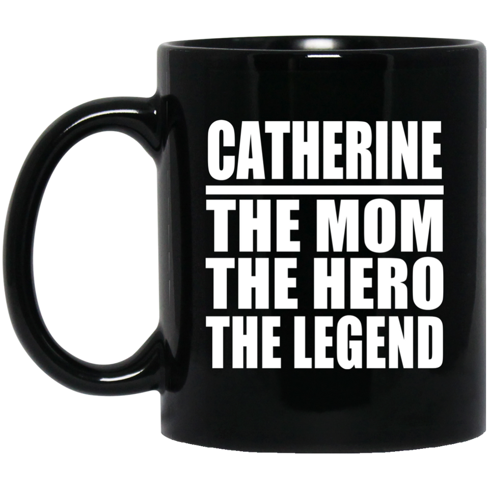 Catherine The Mom The Hero The Legend - 11 Oz Coffee Mug Black