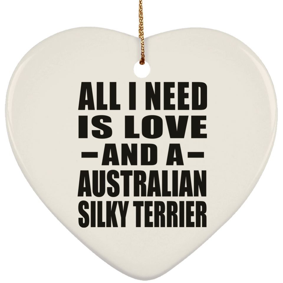 All I Need Is Love And A Australian Silky Terrier - Heart Ornament