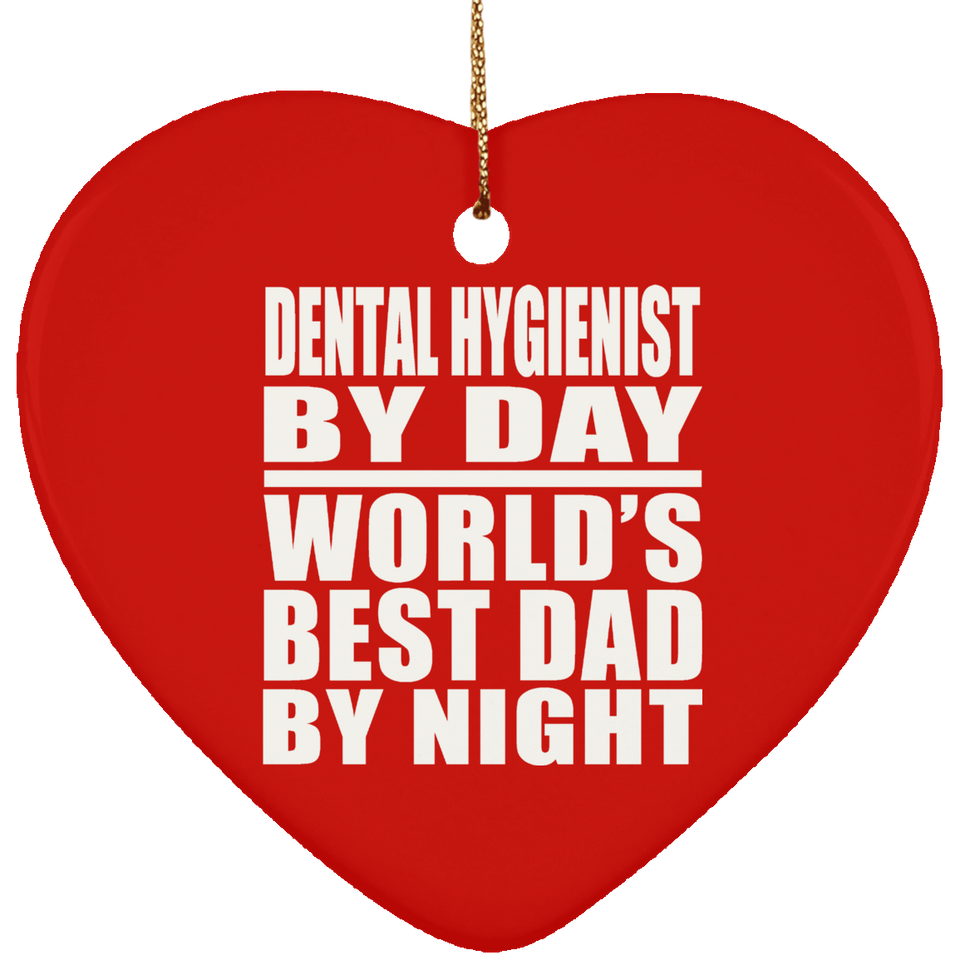 Dental Hygienist By Day World's Best Dad By Night - Heart Ornament