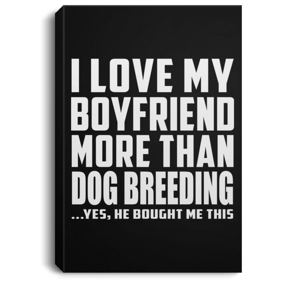 I Love My Boyfriend More Than Dog Breeding - Canvas Portrait