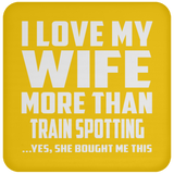 I Love My Wife More Than Train Spotting - Drink Coaster