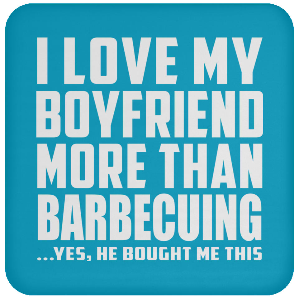 I Love My Boyfriend More Than Barbecuing - Drink Coaster