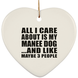 All I Care About Is My Manee Dog - Heart Ornament