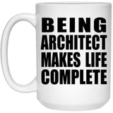 Being Architect Makes Life Complete - 15oz Coffee Mug