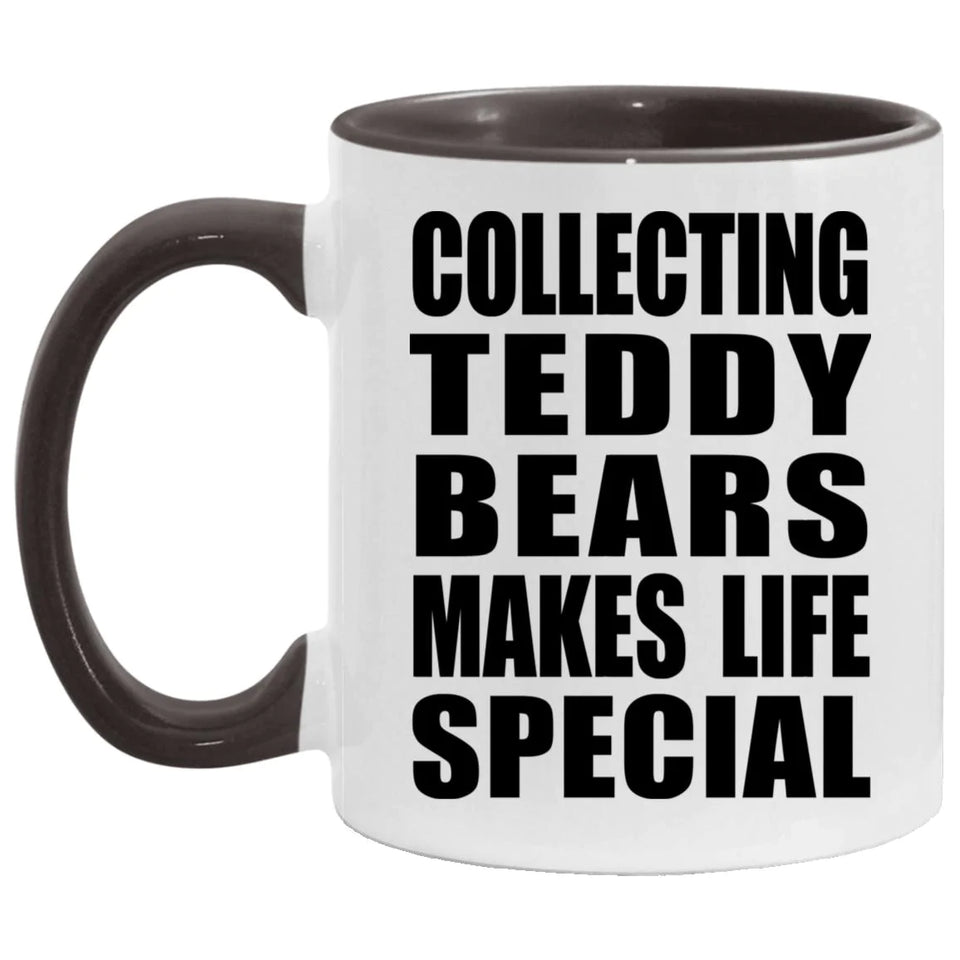 Collecting Teddy Bears Makes Life Special - 11oz Accent Mug Black