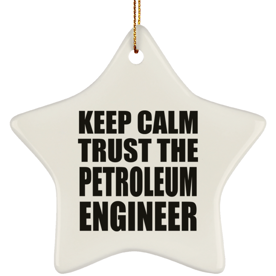 Keep Calm and Trust The Petroleum Engineer - Star Ornament