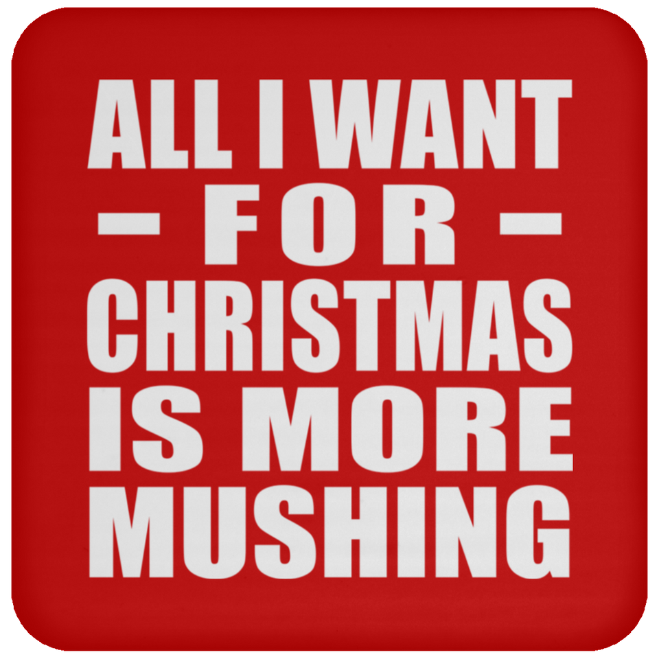 All I Want For Christmas Is More Mushing - Coaster