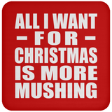 All I Want For Christmas Is More Mushing - Coaster