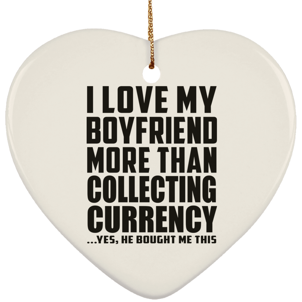 I Love My Boyfriend More Than Collecting Currency - Heart Ornament