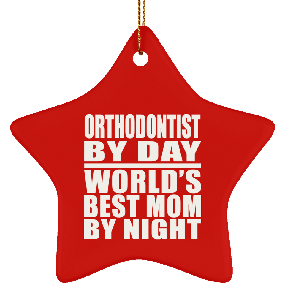 Orthodontist By Day World's Best Mom By Night - Star Ornament