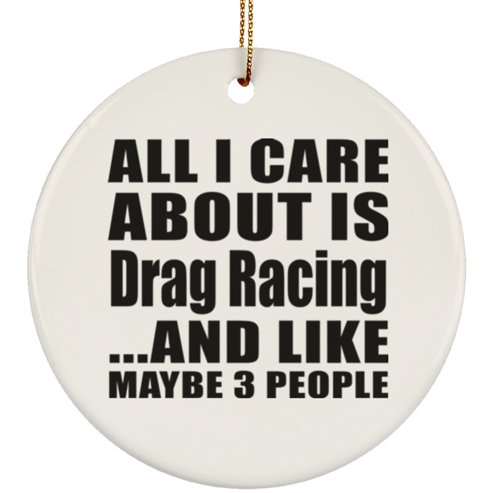 All I Care About Is Drag Racing - Circle Ornament