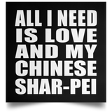 All I Need Is Love And My Chinese Shar-Pei - Poster Square
