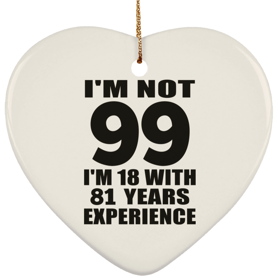 99th Birthday I'm Not 99 I'm 18 With 81 Years Experience - Heart Ornament