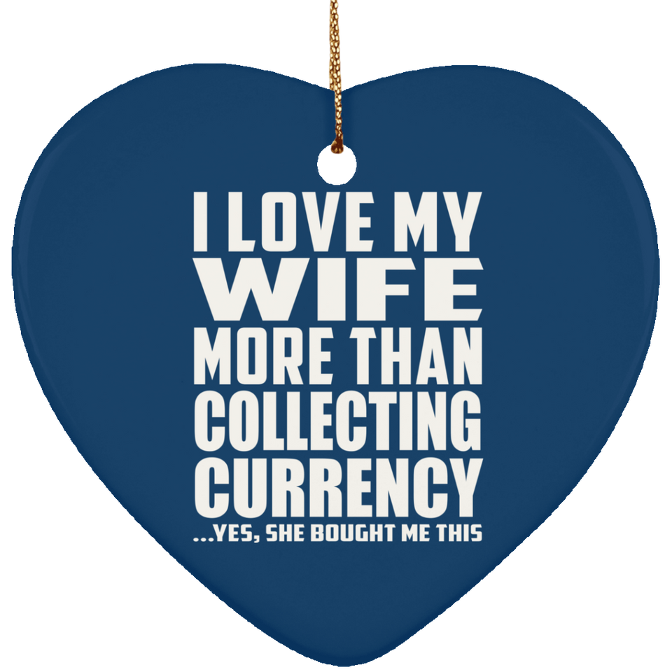 I Love My Wife More Than Collecting Currency - Heart Ornament