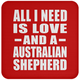 All I Need Is Love And A Australian Shepherd - Drink Coaster