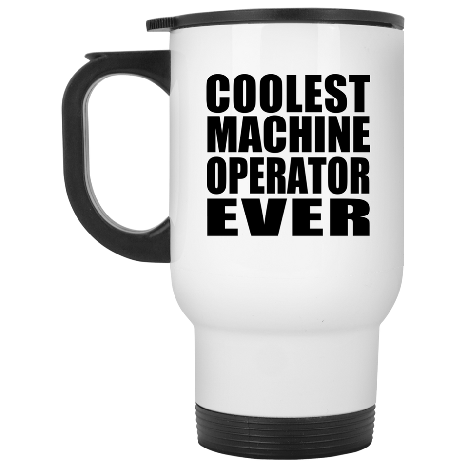 Coolest Machine Operator Ever - White Travel Mug