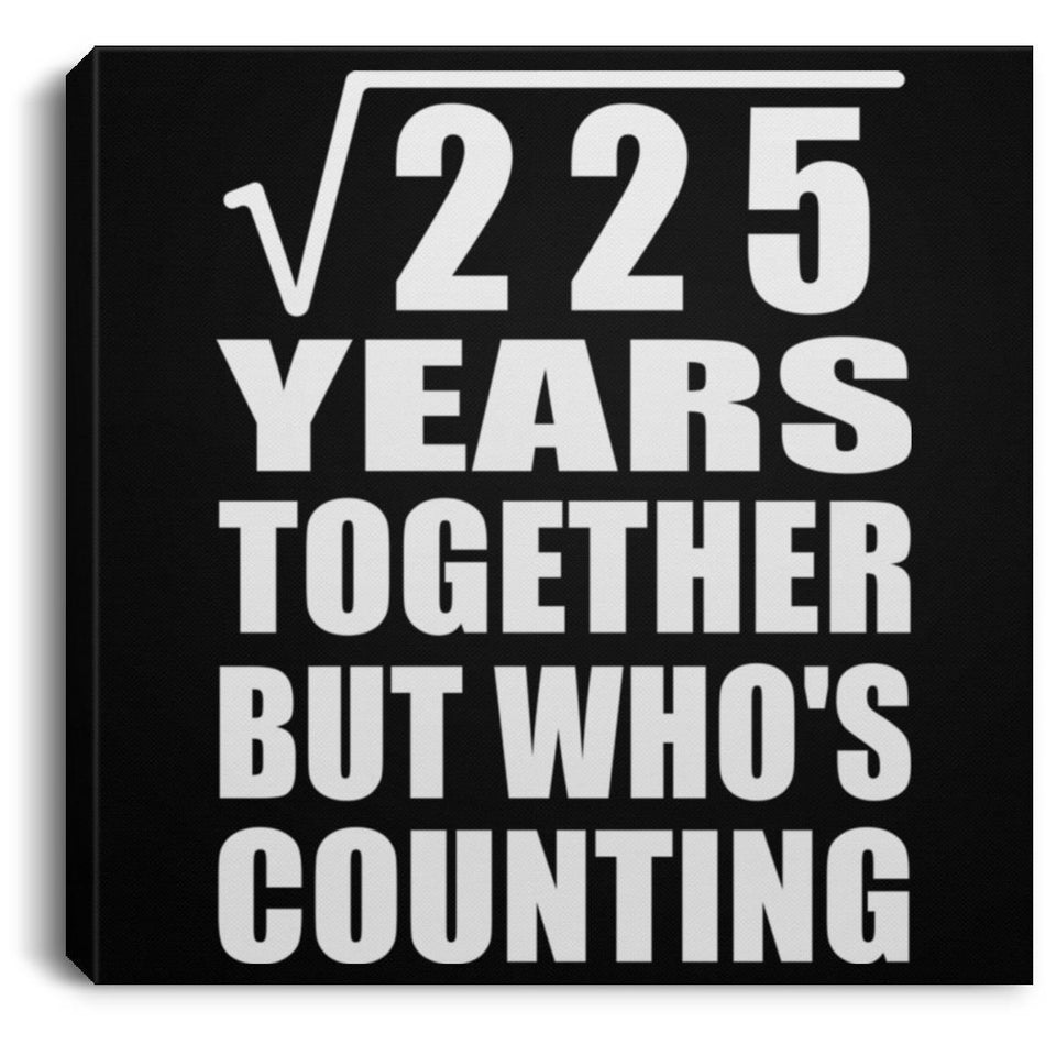 15th Anniversary Square Root of 225 Years Who's Counting - Canvas Square